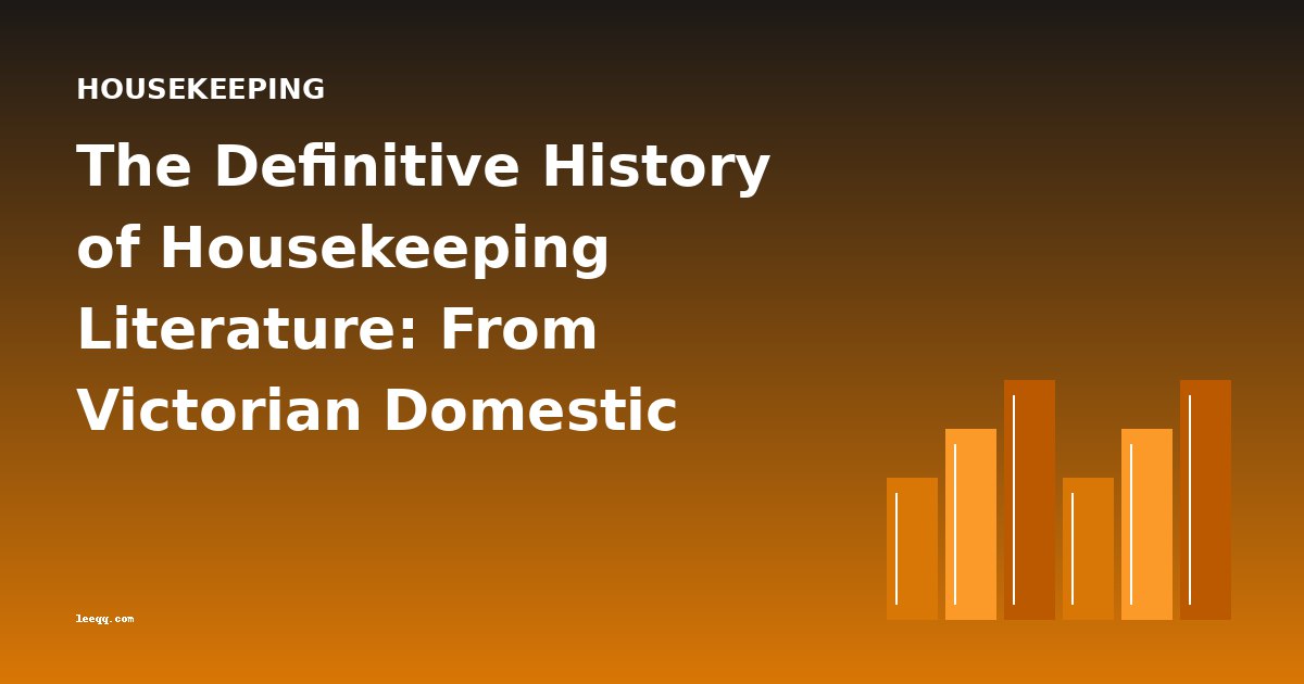 The Definitive History of Housekeeping Literature: From Victorian Domestic Economy to Modern Efficiency
