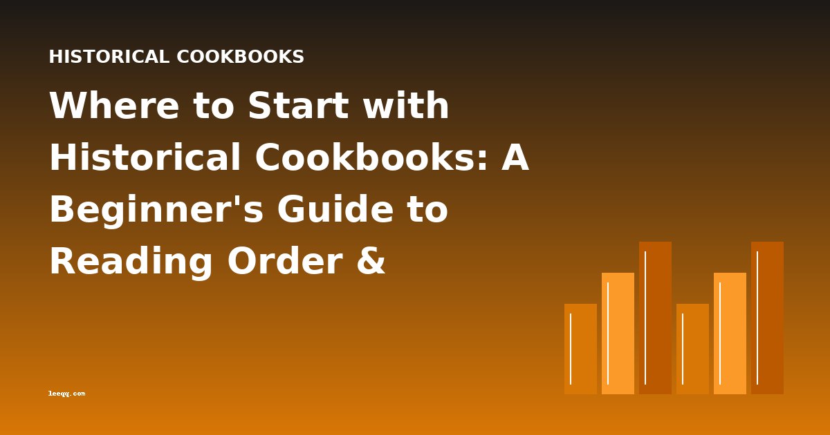 Where to Start with Historical Cookbooks: A Beginner's Guide to Reading Order & Difficulty