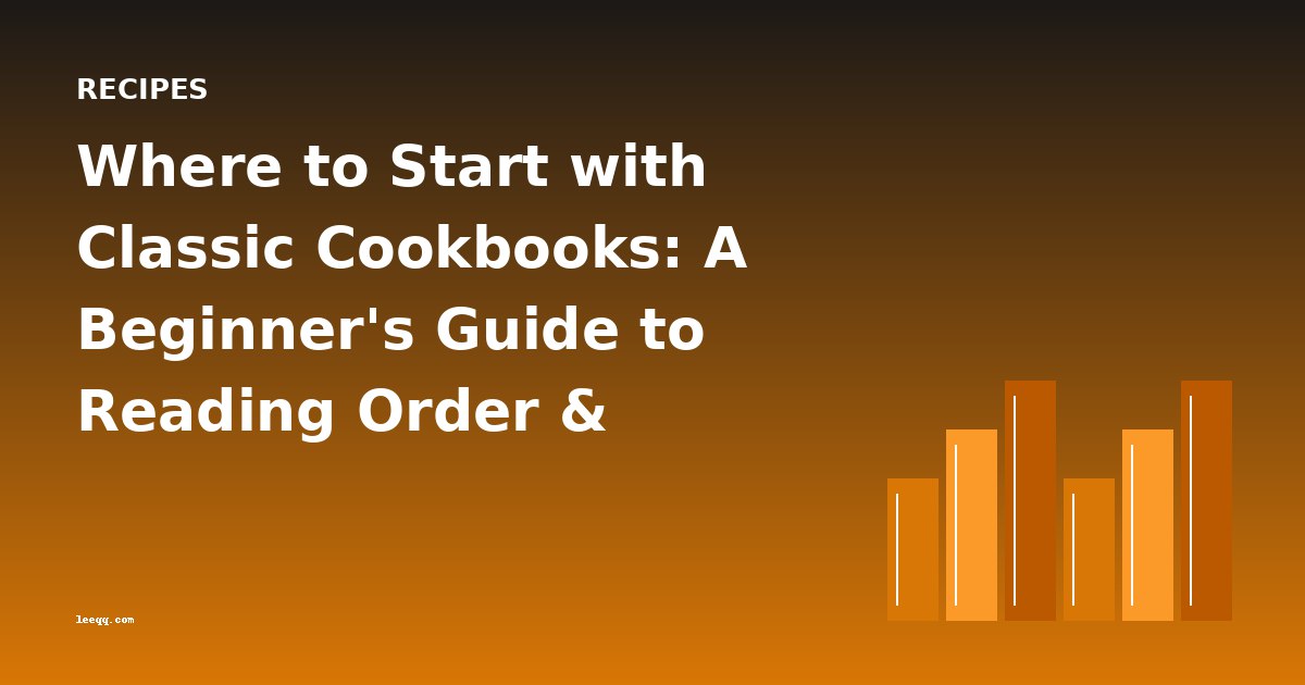 Where to Start with Classic Cookbooks: A Beginner's Guide to Reading Order & Difficulty