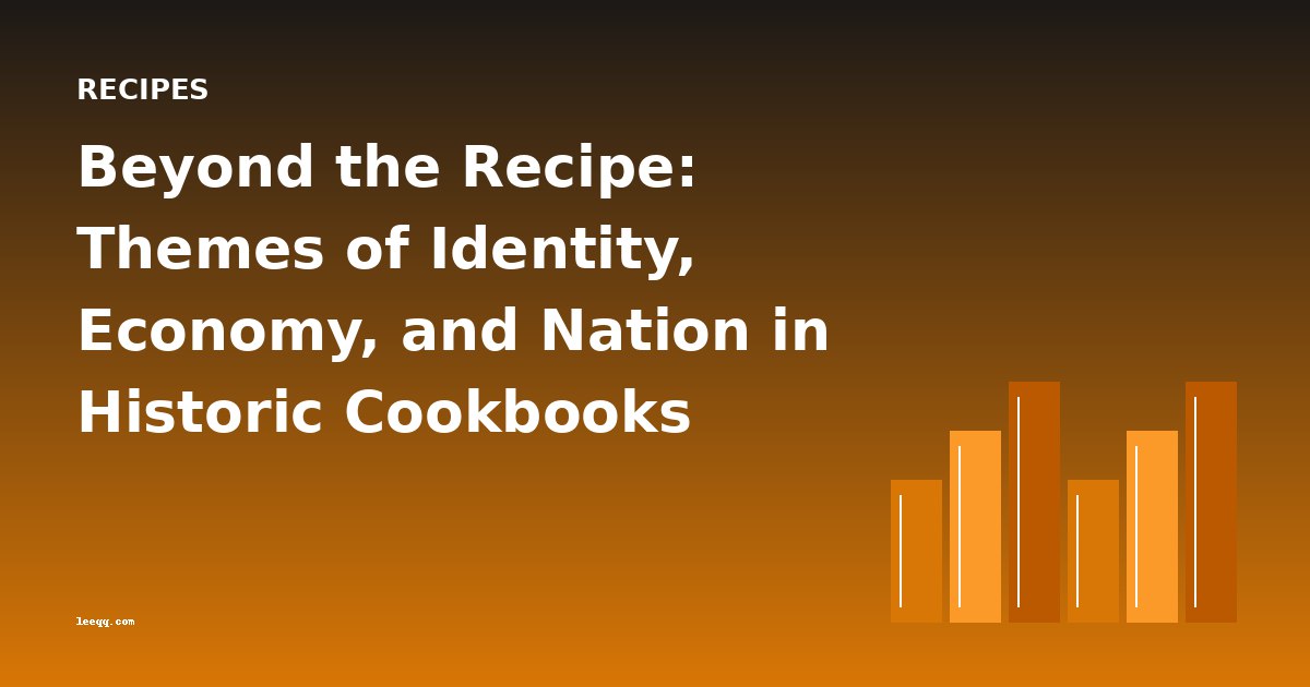 Beyond the Recipe: Themes of Identity, Economy, and Nation in Historic Cookbooks